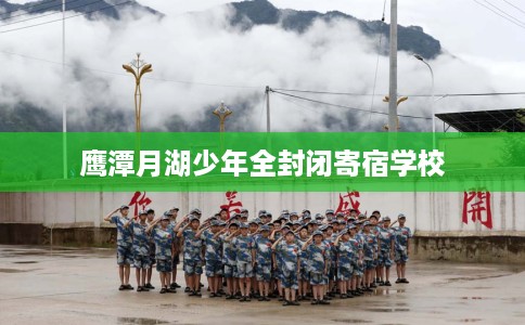 鹰潭月湖少年全封闭寄宿学校 鹰潭月湖少年全封闭寄宿学校
