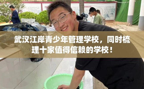 武汉江岸青少年管理学校，同时梳理十家值得信赖的学校！