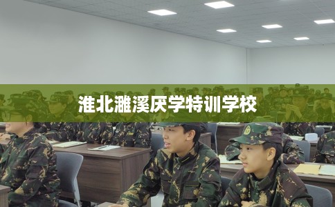 淮北濉溪厌学特训学校