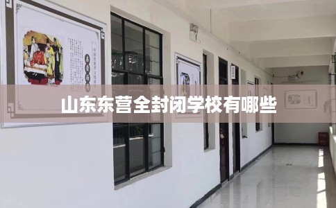 山东东营全封闭学校有哪些