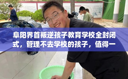 阜阳界首叛逆孩子教育学校全封闭式，管理不去学校的孩子，值得一看！