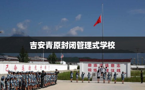 吉安青原封闭管理式学校