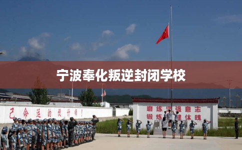 宁波奉化叛逆封闭学校