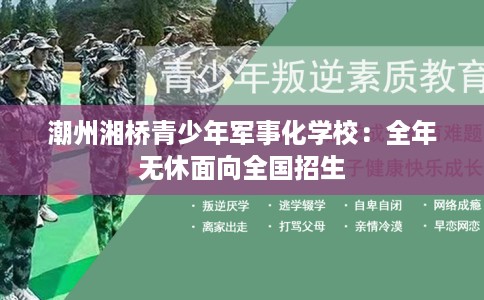 潮州湘桥青少年军事化学校：全年无休面向全国招生