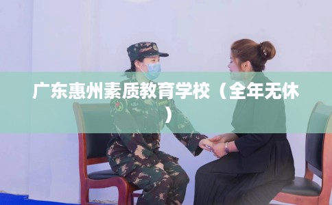 广东惠州素质教育学校（全年无休）