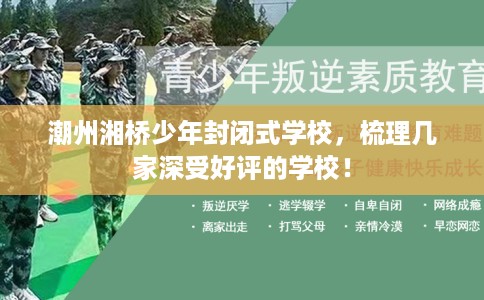 潮州湘桥少年封闭式学校，梳理几家深受好评的学校！