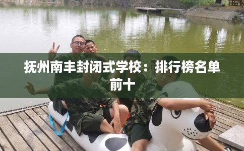 抚州南丰封闭式学校：排行榜名单前十