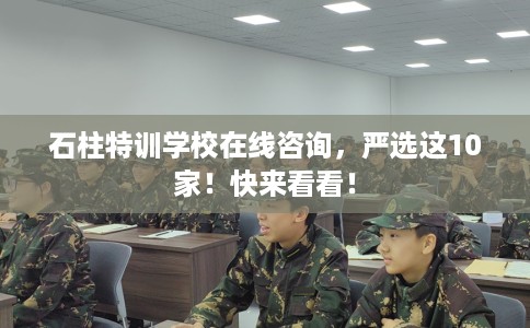 石柱特训学校在线咨询，严选这10家！快来看看！
