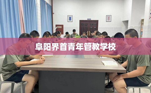 阜阳界首青年管教学校