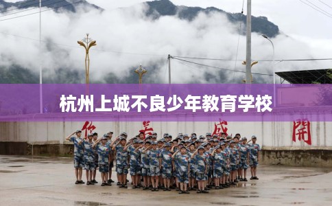 杭州上城不良少年教育学校