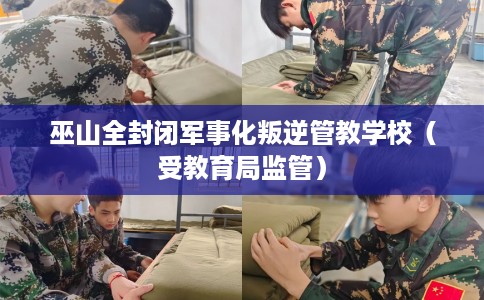 巫山全封闭军事化叛逆管教学校（受教育局监管）