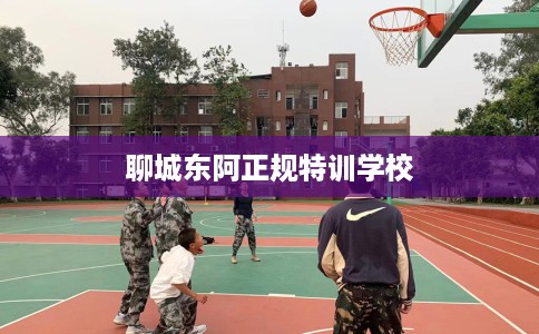聊城东阿正规特训学校