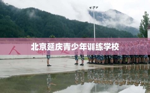 北京延庆青少年训练学校