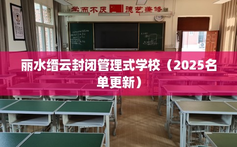 丽水缙云封闭管理式学校（2025名单更新）