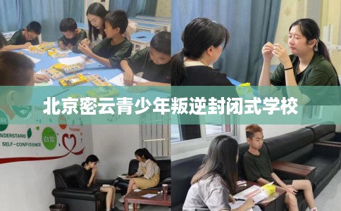 北京密云青少年叛逆封闭式学校