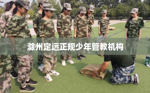 滁州定远正规少年管教机构