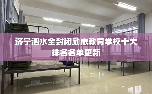济宁泗水全封闭励志教育学校十大排名名单更新