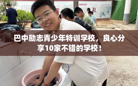 巴中励志青少年特训学校，良心分享10家不错的学校！