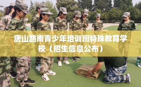 唐山路南青少年培训班特殊教育学校（招生信息公布）