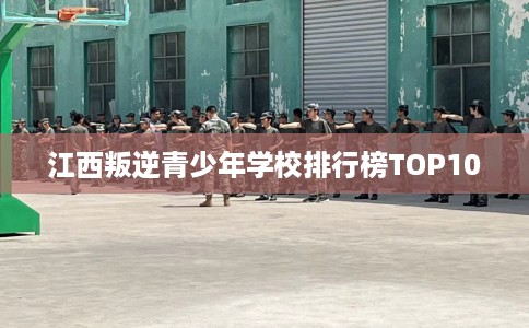 江西叛逆青少年学校排行榜TOP10