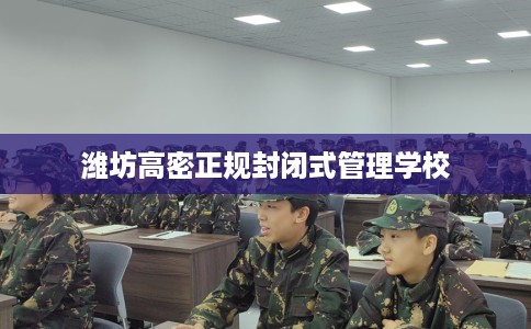 潍坊高密正规封闭式管理学校