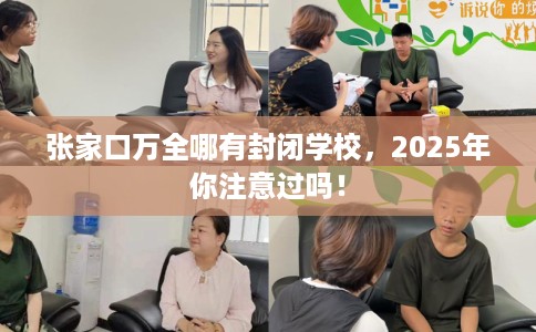 张家口万全哪有封闭学校，2025年你注意过吗！