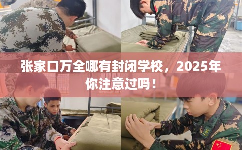 张家口万全哪有封闭学校，2025年你注意过吗！