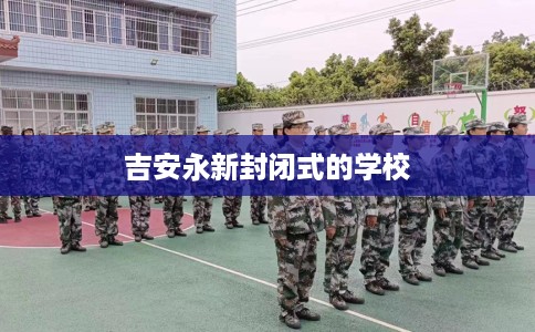 吉安永新封闭式的学校