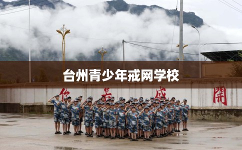 台州青少年戒网学校