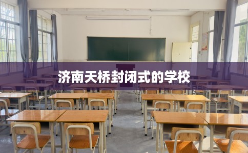 济南天桥封闭式的学校