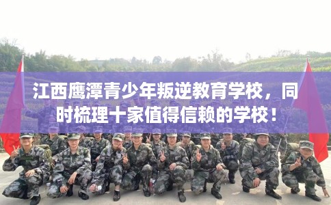 江西鹰潭青少年叛逆教育学校，同时梳理十家值得信赖的学校！