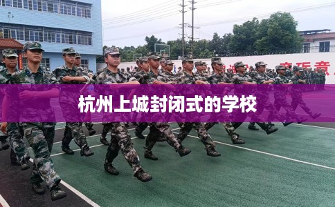 杭州上城封闭式的学校