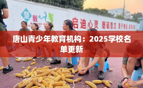 唐山青少年教育机构：2025学校名单更新