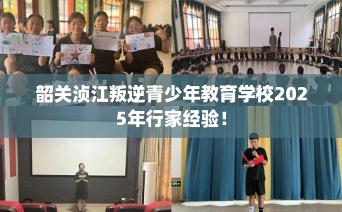 韶关浈江叛逆青少年教育学校2025年行家经验！