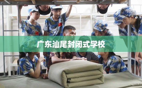 广东汕尾封闭式学校