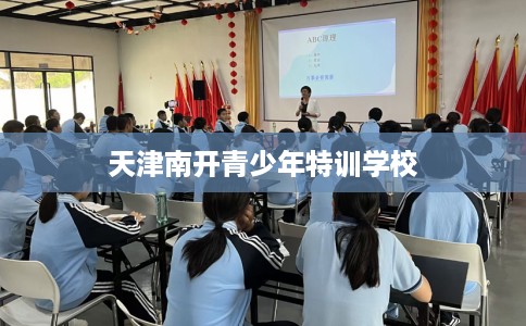 天津南开青少年特训学校