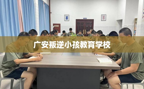 广安叛逆小孩教育学校