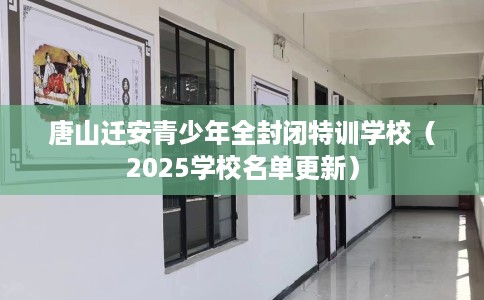 唐山迁安青少年全封闭特训学校（2025学校名单更新）
