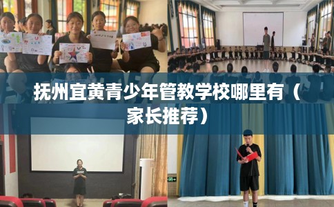 抚州宜黄青少年管教学校哪里有（家长推荐）