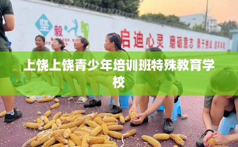 上饶上饶青少年培训班特殊教育学校