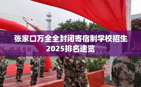 张家口万全全封闭寄宿制学校招生2025排名速览