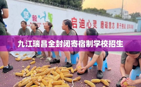 九江瑞昌全封闭寄宿制学校招生