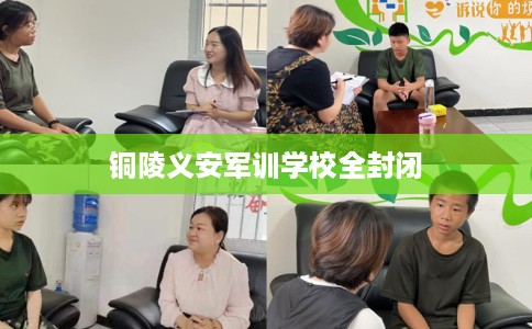 铜陵义安军训学校全封闭