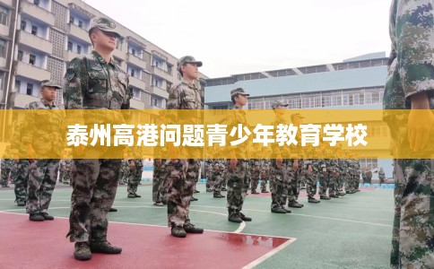 泰州高港问题青少年教育学校