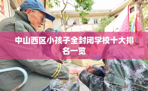 中山西区小孩子全封闭学校十大排名一览