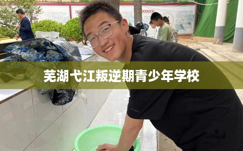 芜湖弋江叛逆期青少年学校
