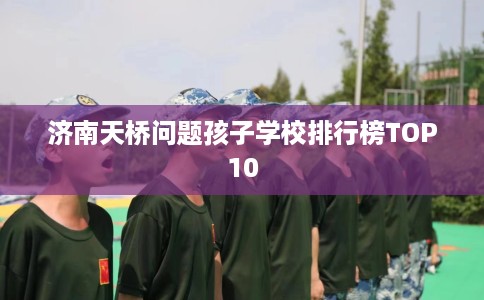 济南天桥问题孩子学校排行榜TOP10