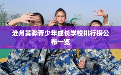 沧州黄骅青少年成长学校排行榜公布一览