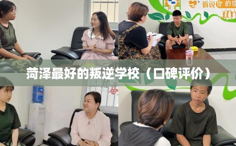 菏泽最好的叛逆学校（口碑评价）