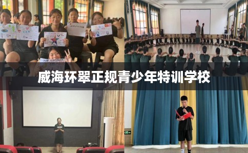 威海环翠正规青少年特训学校